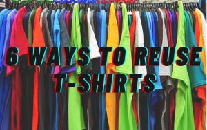 Read more about the article 6 Ways to Reuse Used T Shirts